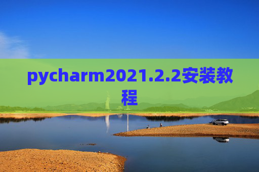 pycharm2021.2.2安装教程 pycharm2021.2.2安装教程