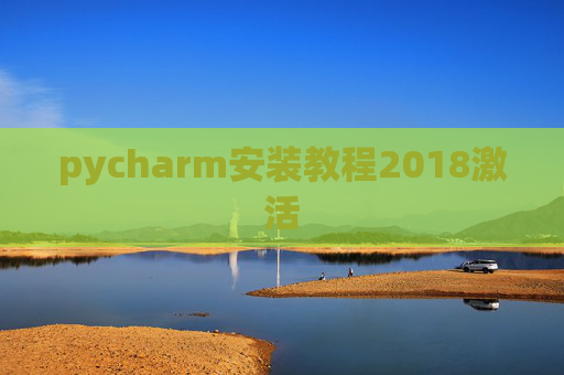 pycharm安装教程2018激活 pycharm安装教程2018激活